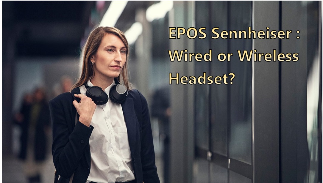 EPOS Sennheiser : Wired or Wireless Headset?