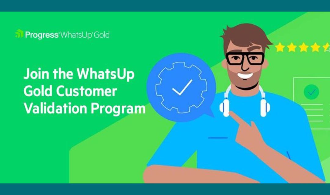 Progress WhatsUp Gold : Join the WhatsUp Gold Customer Validation Program
