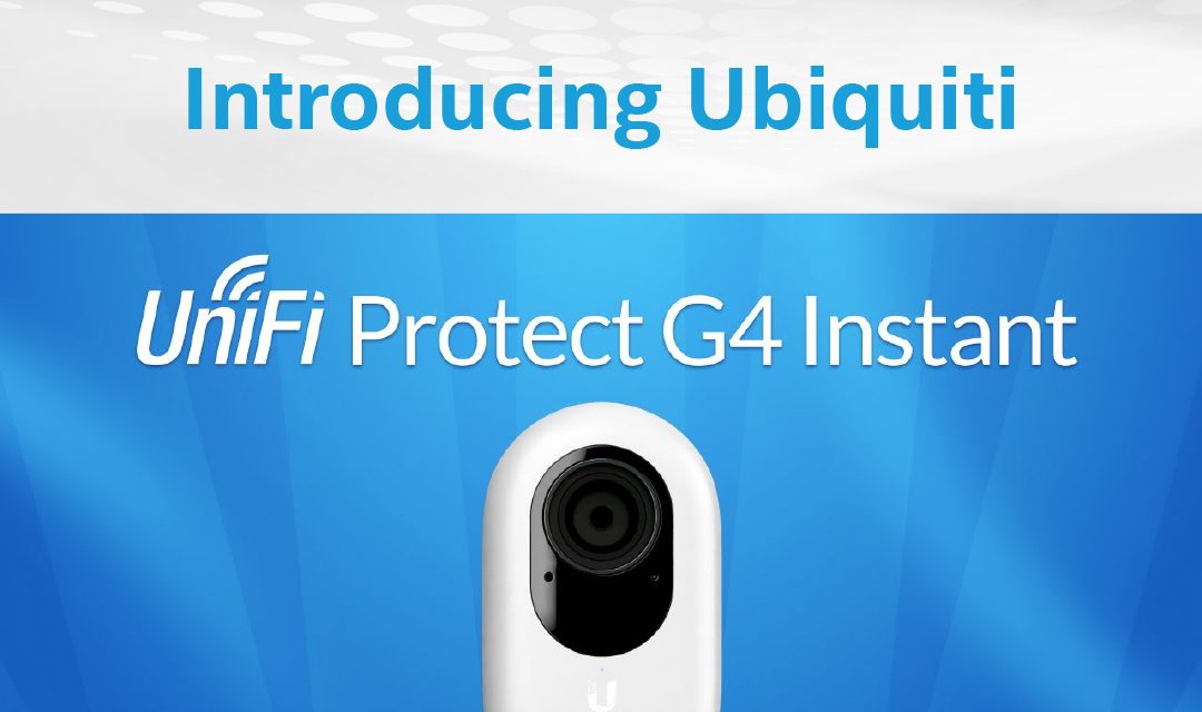 Introducing Ubiquiti UniFi Protect Camera G4 Instant