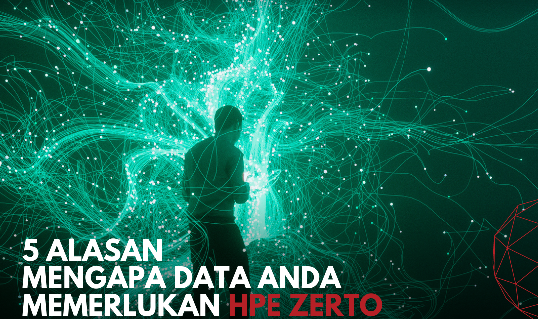 Hewlett Packard Enterprise : 5 Alasan Mengapa Data Anda Memerlukan HPE Zerto