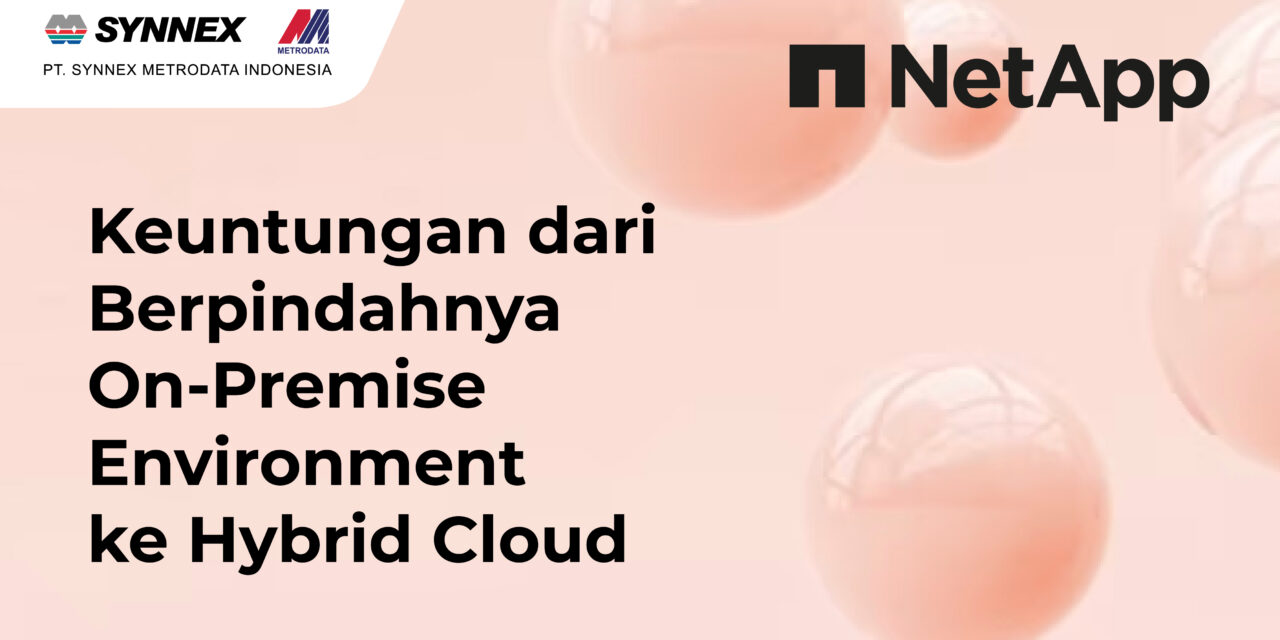 NetApp : Keuntungan dari Berpindahnya On-Premise Environment ke Hybrid Cloud