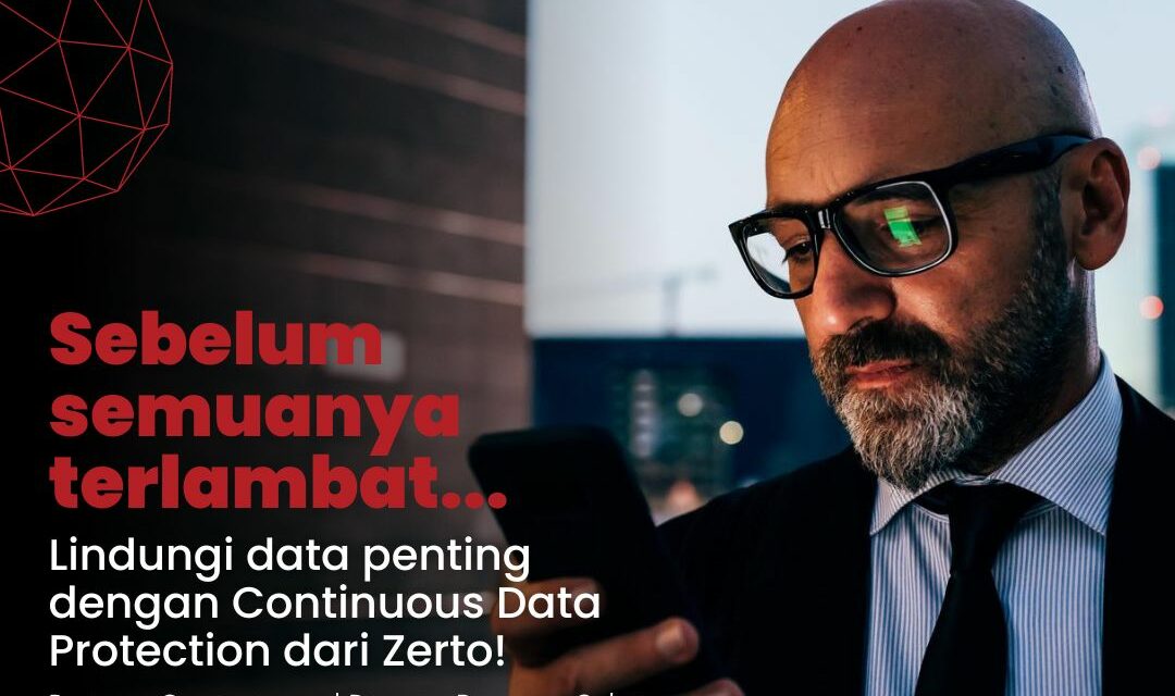 Lindungi Data Penting Dengan Continuous Data Protection dari Zerto!